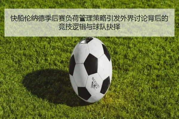 快船伦纳德季后赛负荷管理策略引发外界讨论背后的竞技逻辑与球队抉择