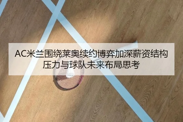 AC米兰围绕莱奥续约博弈加深薪资结构压力与球队未来布局思考